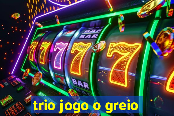 trio jogo o greio